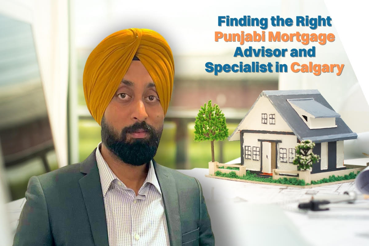 Finding the Right Punjabi Mortgage Advisor and Specialist in Calgary: Your Guide to Better Home Financing